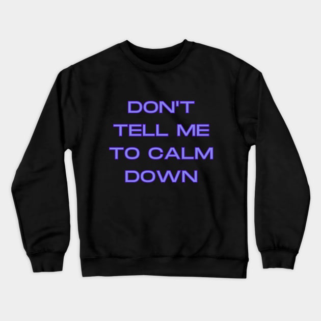 Don't Tell Me To Calm Down Crewneck Sweatshirt by Hoydens R Us